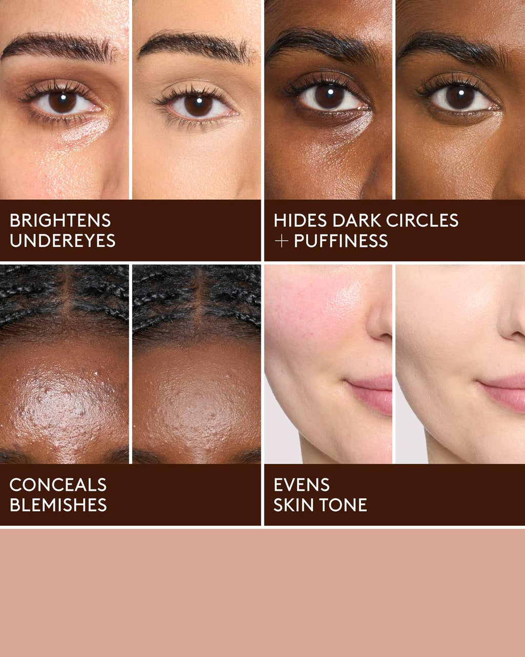Before and Afters of models using We're Even for multiple uses. Text reads: We're Even Hydrating Longwear Concealer hides dark circles + puffiness, conceals blemishes, brightens undereyes, and evens skin tone.